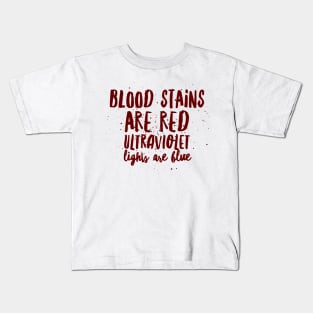 Blood stains are red ultraviolet lights are blue Kids T-Shirt